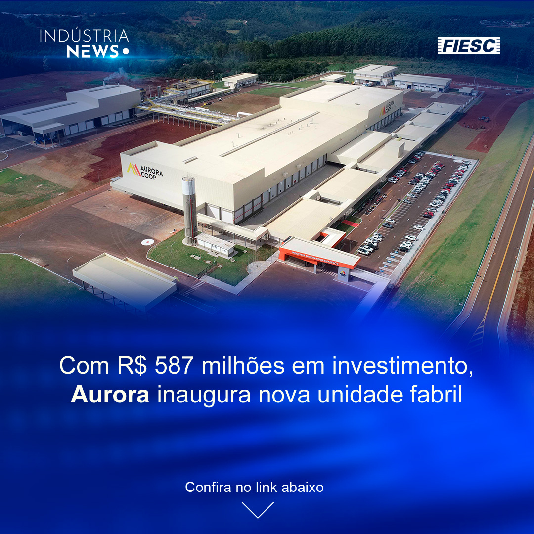 Aurora inaugura unidade de R$ 587 milhões em Chapecó | Governo prevê mínimo de R$ 1.502 em 2025