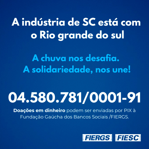 A indústria de Santa Catarina está com o Rio Grande do Sul. A chuva nos desafia. A solidariedade nos une. Doações em dinheiro podem ser enviadas por PIX à Fundação Gaúcha dos Bancos Sociais (FIERGS). Número do pix: 04580781000191