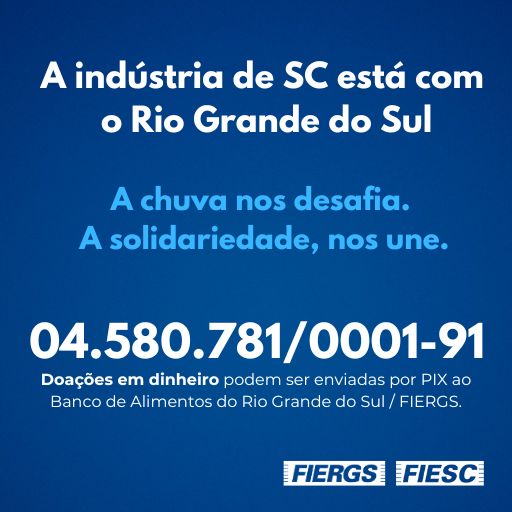 A indústria de Santa Catarina está com o Rio Grande do Sul. A chuva nos desafia. A solidariedade nos une. Doações em dinheiro podem ser enviadas por PIX ao Banco de Alimentos do RS/FIERGS.