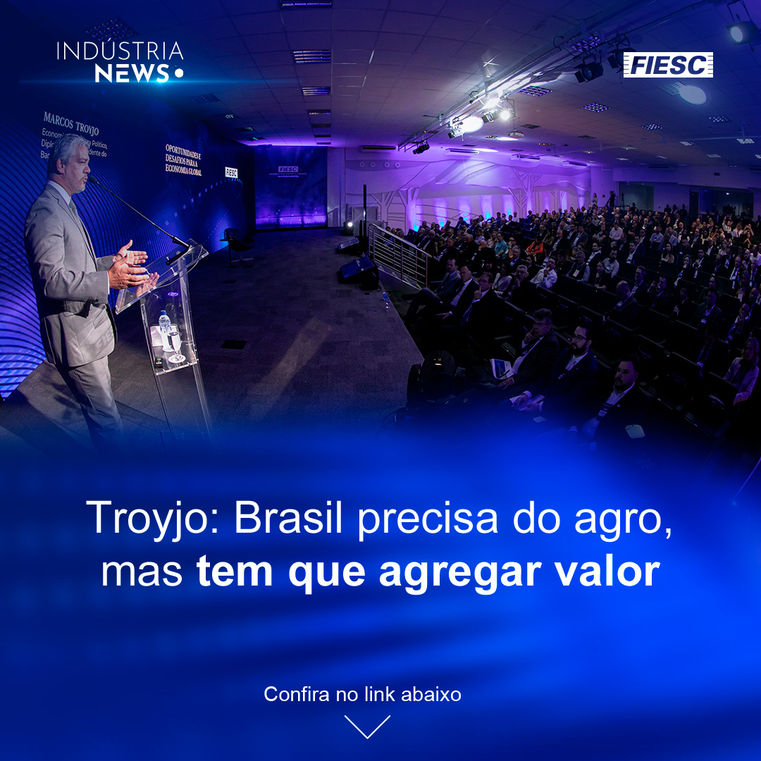 Brasil precisa do agro, mas tem que agregar valor, diz Troyjo, na FIESC