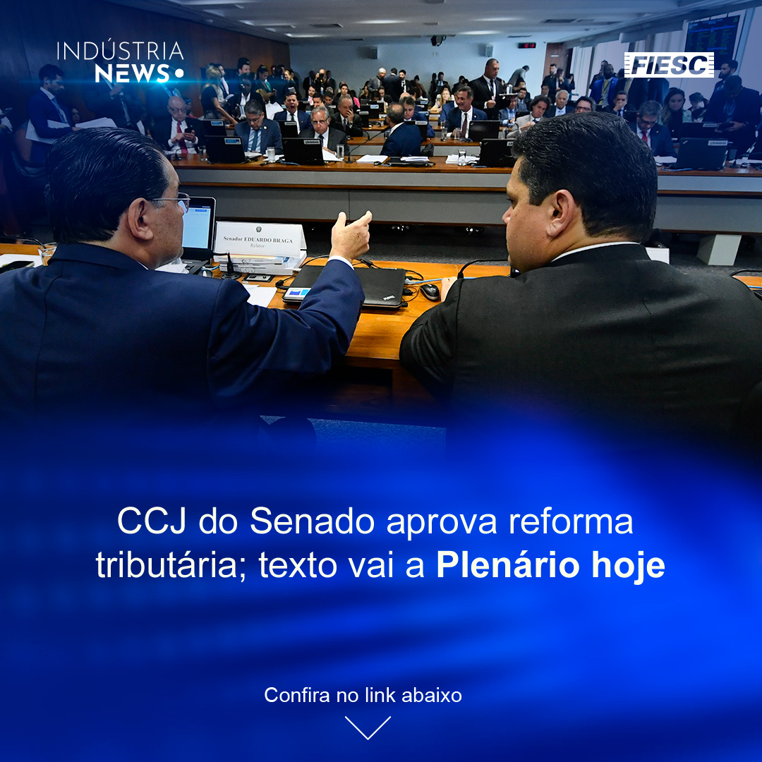 CCJ do Senado aprova reforma tributária | Anunciado navio para terminal de GNL em SC