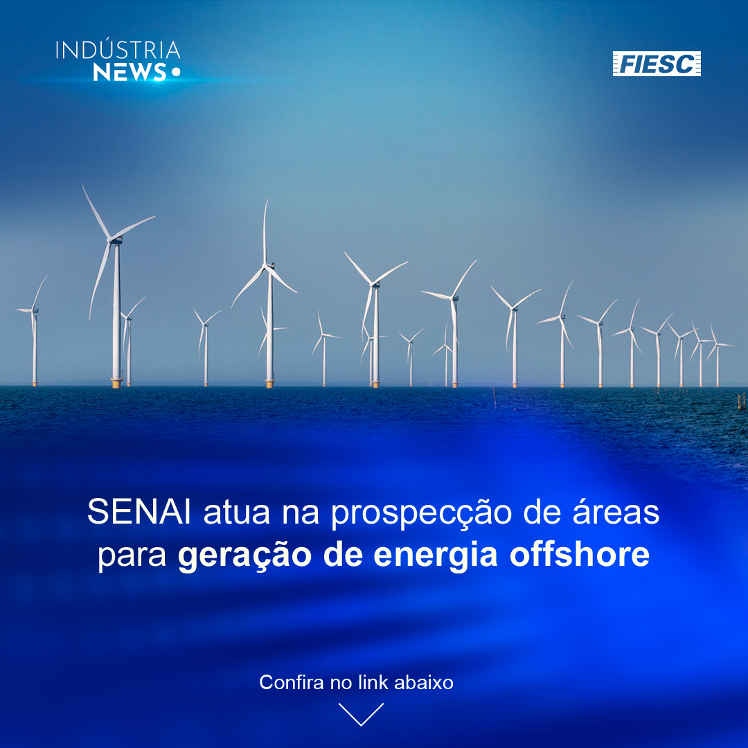 SENAI atua na prospecção de eólica offshore| Indústria reforça defesa do acordo Mercosul-UE