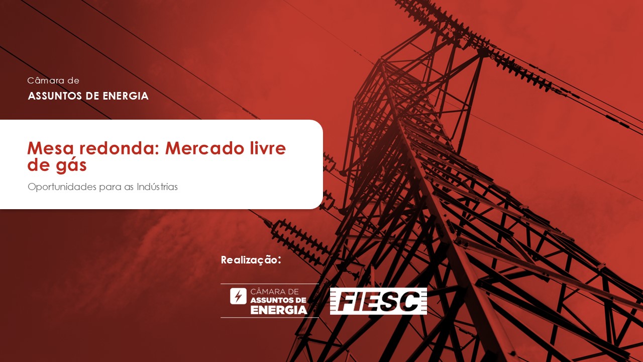 A Federação das Indústrias do Estado de Santa Catarina (FIESC) convida para a reunião presencial da Câmara de Assuntos de Energia.  1ª Mesa redonda: Mercado livre de gás - Oportunidades para as indústrias