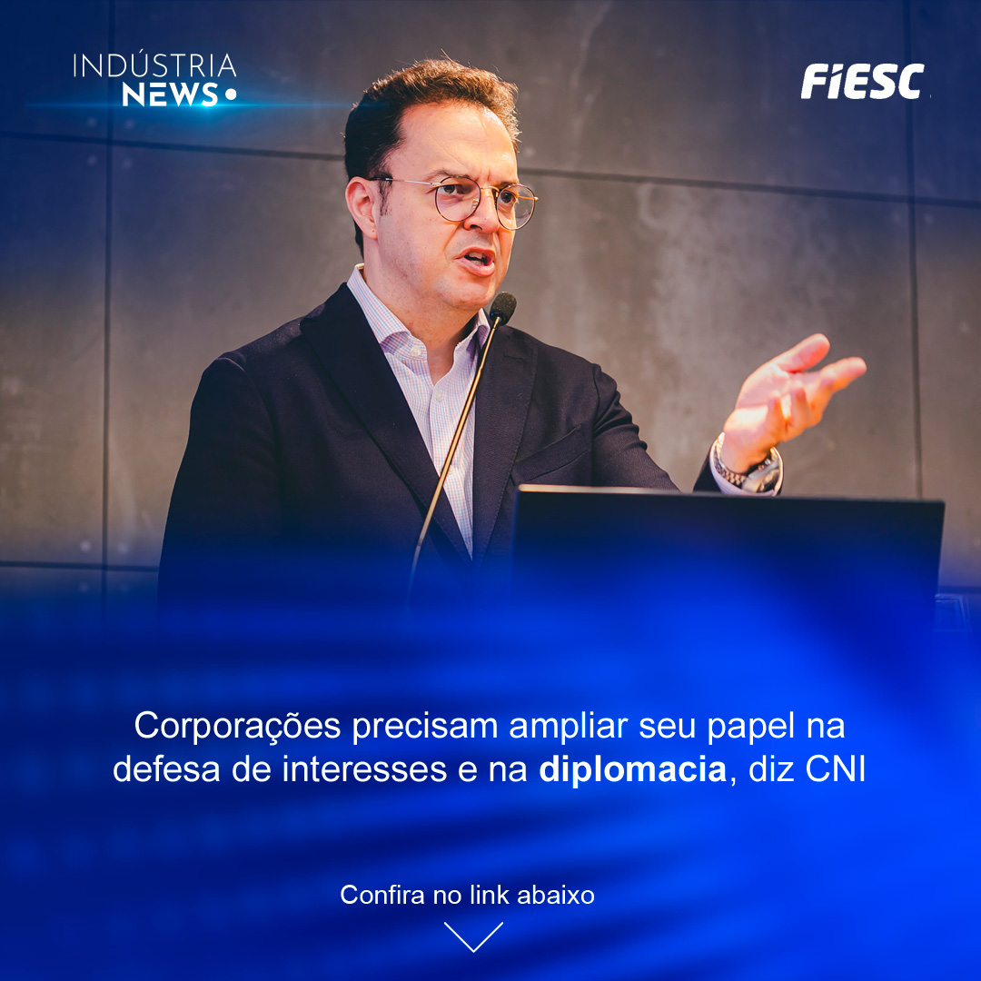Corporações precisam ampliar seu papel na defesa de interesses e na diplomacia, diz CNI