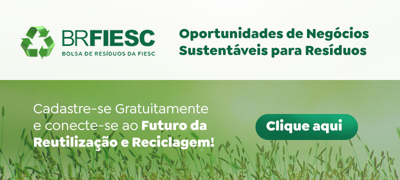 BR Fiesc - oportunidades de negócios sustentáveis para resíduos. Clique aqui e saiba mais.