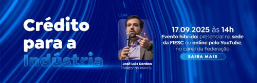 Crédito para a indústria, com José Luis Gordon, Diretor do BNDES. Dia 17 de setembro às 14 horas na sede da FIESC e online pelo Youtube.
