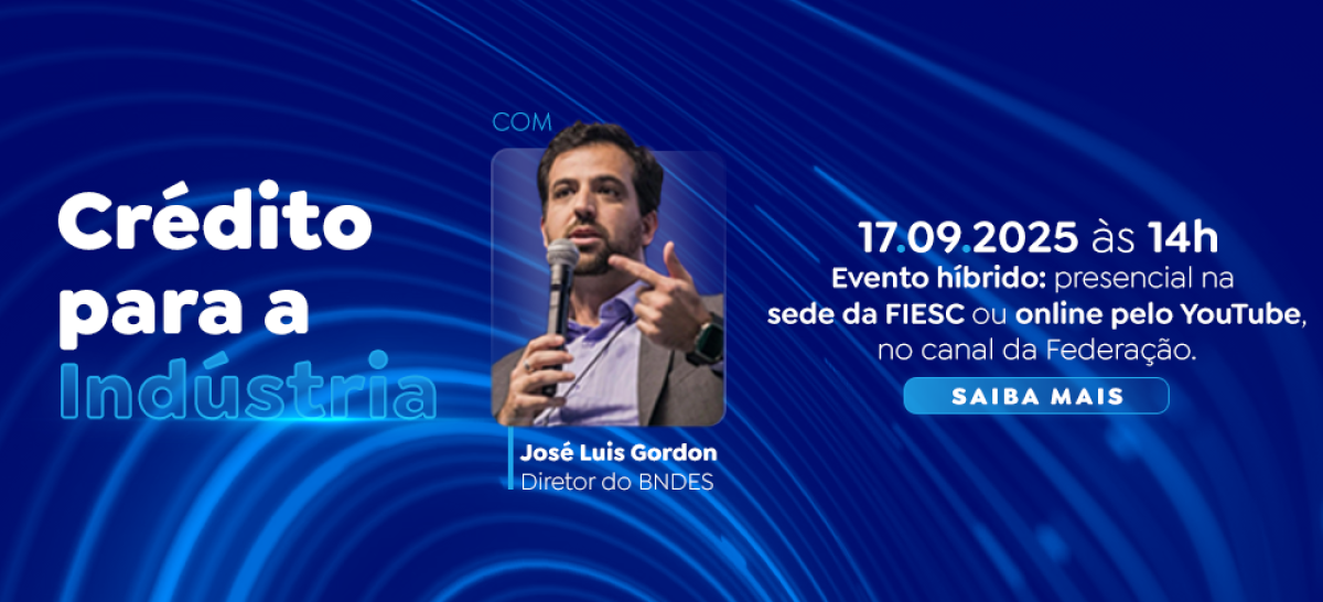 Crédito para a indústria, com José Luis Gordon, Diretor do BNDES. Dia 17 de setembro às 14 horas na sede da FIESC e online pelo Youtube.